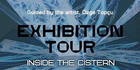 GUIDED EXHIBITION TOUR, "Inside the Cistern", Artist: Özge Topçu tickets