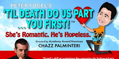 Peter Fogel's 'TIL DEATH DO US PART... YOU FIRST!" Dir. by CHAZZ PALMINTERI tickets