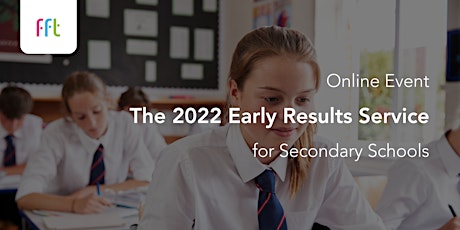 The FFT 2022 Early Results Service for Secondary Schools