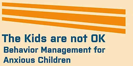 The Kids are not OK:  Behavior Management for Anxious Children