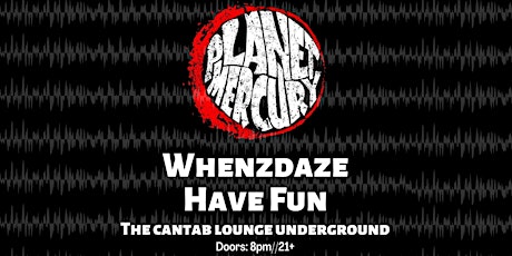 Planet Mercury, Whenzdaze and Have Fun LIVE at the Cantab Underground