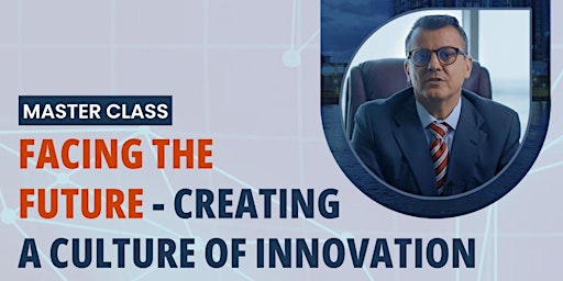 MASTER CLASS: FACING THE FUTURE - CREATING A CULTURE OF INNOVATION