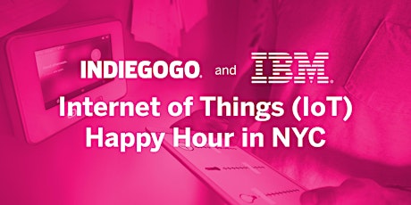 Internet of Things (IoT) Happy Hour presented by Indiegogo and IBM Watson primary image