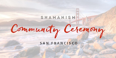 SHAMANISM Community Ceremony • San Francisco primary image