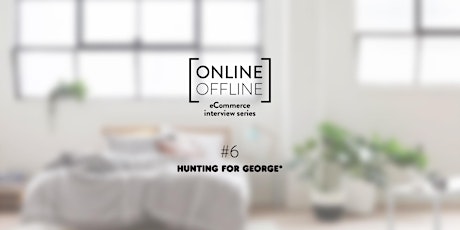 Online Offline eCommerce series -  #6 Hunting For George primary image