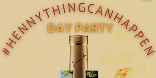 #HENNYTHINGCANHAPPEN DAY PARTY Free before 5 w/RSVP