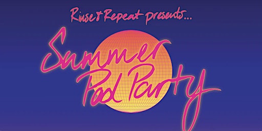 Rinse & Repeat Presents: Summer Pool Party Series