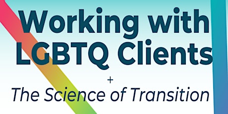 Working with LGBTQ Clients + The Science of Transition