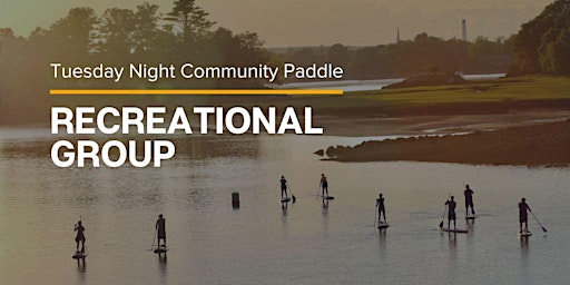 Tuesday Night Community Paddle - Recreational Group