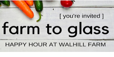 Farm to Glass: Happy Hour at Walhill Farm primary image