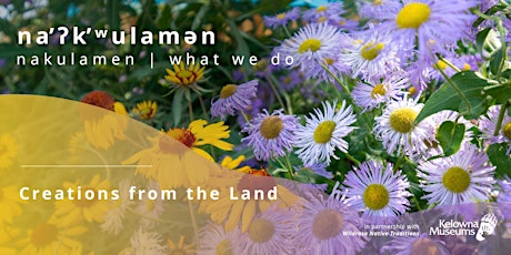 na’ʔk’ʷulamən (what we do): Creations from the Land