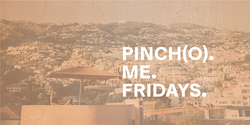 PINCH(O). ME. FRIDAYS.