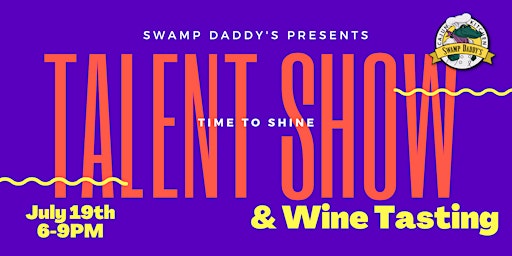 Swamp Daddy's Present: Talent Show & Wine Tasting Tuesday July 19th 6-9PM