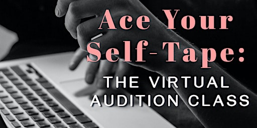 ACE YOUR SELF-TAPE: THE VIRTUAL AUDITION CLASS!