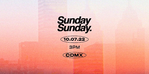 Sunday Sunday CDMX 10.07.2022