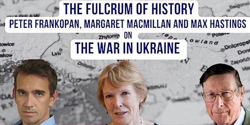 Margaret MacMillan, Max Hastings and Peter Frankopan on the War in Ukraine