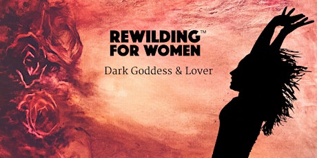 ReWilding for Women 1-day Journey into the Dark Goddess & Lover Archetypes  primary image