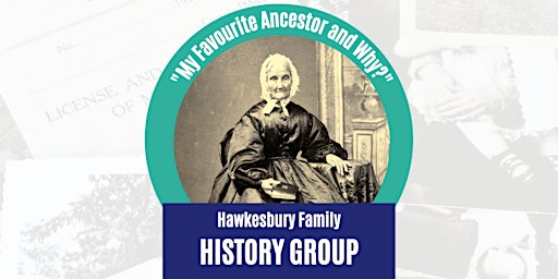 My Favourite Ancestor & Why? HawkesburyFHG Meeting - VIA ZOOM