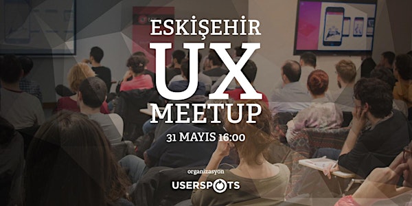 Userspots Eskişehir UX Meetup