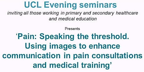 UCLMS Seminar: Pain: Speaking the threshold. Using Images to Enhance Communication in Pain Consultations and Medical Training primary image