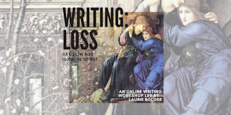 Writing Loss: an online writing workshop with Laurie Bolger Sat 20th Aug
