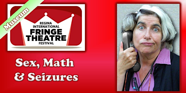 Regina Fringe Festival - Sex, Math & Seizures
