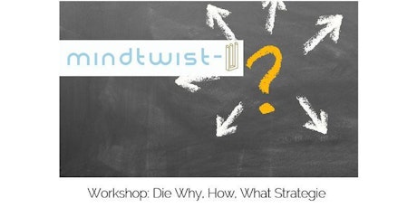 mindtwist-U Workshop „Die WHY, HOW, WHAT - Strategie“ 11.07. Tickets