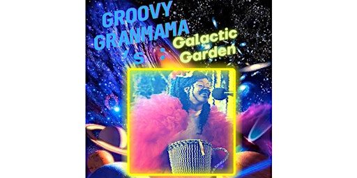 GROOVYGRANMAMA’s: Galactic Garden