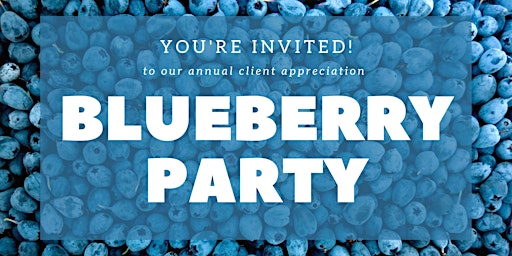 Client Appreciation Blueberry Party!