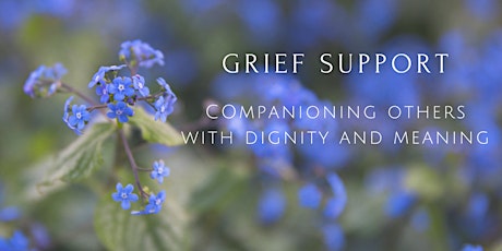 Grief Support - Companioning Others with Dignity and Meaning  primary image