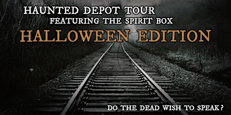 HAUNTED DEPOT TOUR FEATURING THE SPIRIT BOX -- HALLOWEEN EDITION 2022