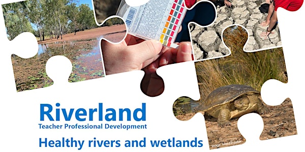 RIVERLAND Term 3 Teacher PD  - Healthy rivers & wetlands
