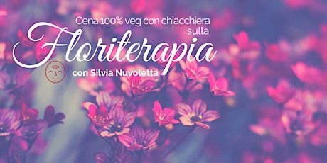 Immagine principale di Cena VEG con chiacchiera: la floriterapia! 