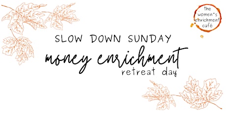 Slow Down Sunday Retreat Day: Money Enrichment