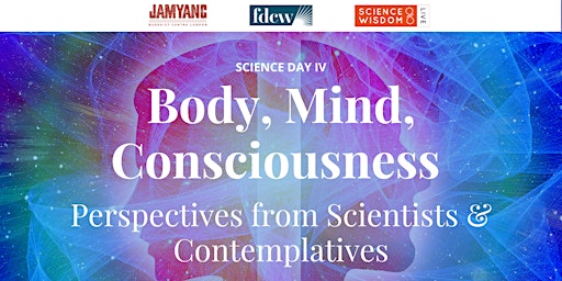 Body, Mind, Consciousness: Perspectives from Scientists and Contemplatives