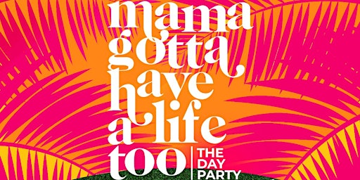 MAMA GOTTA HAVE A LIFE TOO | THE DAY PARTY