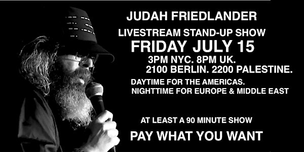 Judah Friedlander Friday July 15  3pm NYC/ 8pm UK/ 2100 CET/ 2200 EET