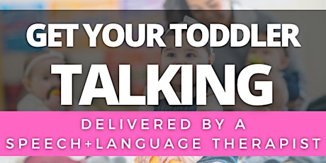 Get Your Toddler Talking- Delivered by a Speech and Language Therapist