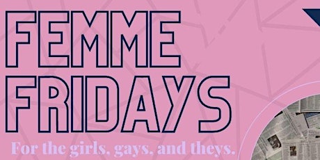 FEMME FRIDAYS :: for the girls, gays & theys