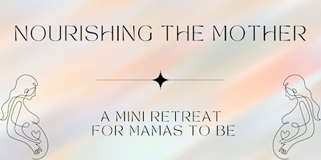 Nourishing the Mother - A mini retreat for Mamas to be