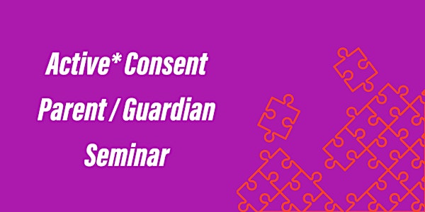 Active* Consent - Parents, Guardian & Carer Seminar