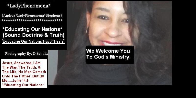 *LadyPhenomena* Presents*Educating Our Nations* Sound Doctrine & Truth!