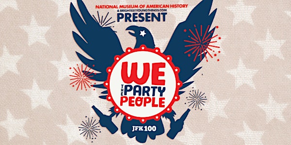 NMAH & BYT Present: We The Party People - JFK 100