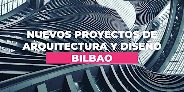 Nuevos Proyectos de Arquitectura y Diseño - Bilbao