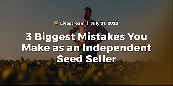 3 Biggest Mistakes You Make as an Independent Seed Seller