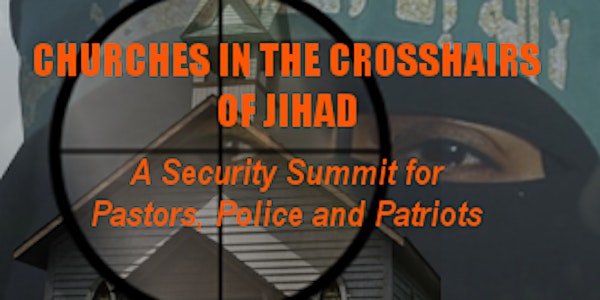 Churches in Crosshairs of Jihad Security Summit for Pastors Police Patriots