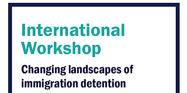 INTERNATIONAL WORKSHOP Changing landscapes of immigration detention