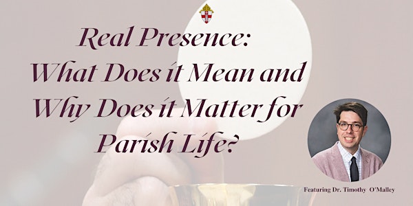 Real Presence: What Does it Mean and Why Does it Matter for Parish Life?