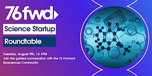76 Forward Presents: Science  Startup Roundtable