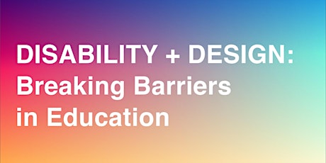 Disability + Design : Breaking Barriers in Education